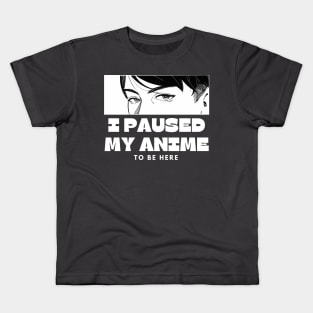 I paused My Anime To Be Here Kids T-Shirt